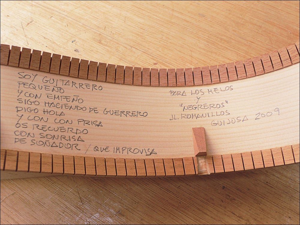 (From AL#120) This guitar belongs to Mónica Esparza, who explains that José gave Josep Melo this set of cypress and on one of the sides wrote a poem (somewhat difficult to read due to the rough-sawn surface) dedicated to the Melos and their black dog (formerly “Negreros,” currently answers to “Fosc”), a very special beast which José and Marian Romanillos also gave to Josep and Carme. When Josep used the cypress, he copied José’s poem onto the smooth interior of the finished side. Mónica’s translation is:  I am a luthier  Small and determined  like a warrior  I say hello  and hurrying along  I remember you  with a smile  of an improvising dreamer.  For the Melos and “Negreros”  J.L. Romanillos  Guijosa 2009